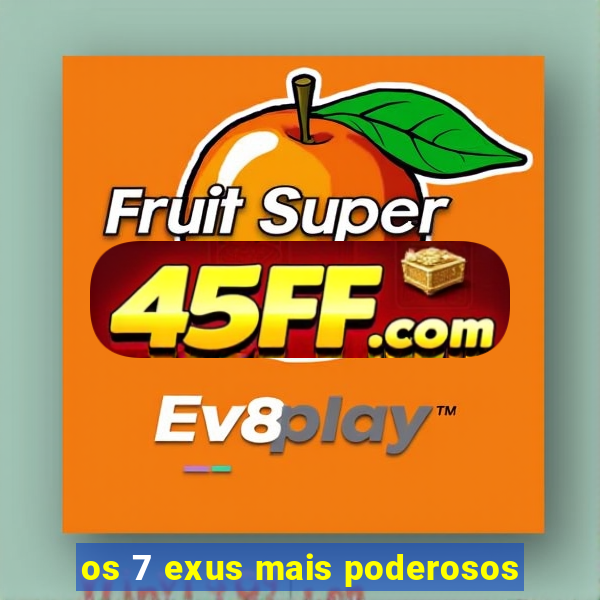 os 7 exus mais poderosos
